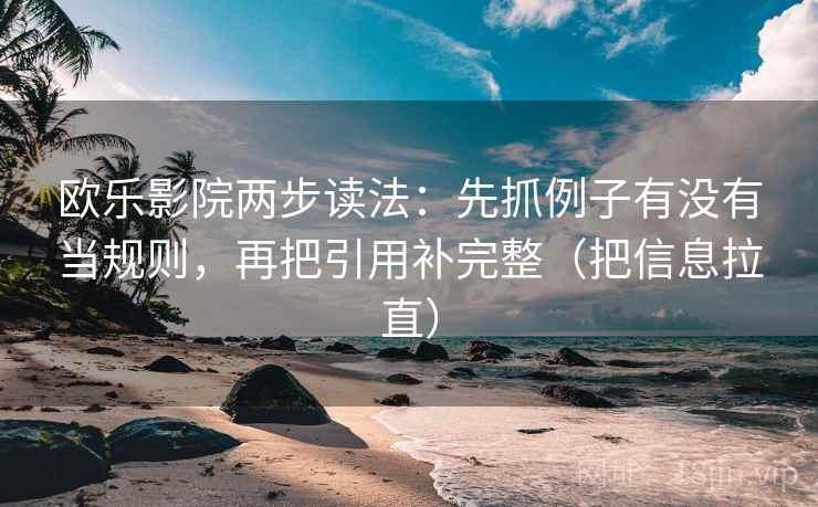 欧乐影院两步读法:先抓例子有没有当规则,再把引用补完整(把信息拉直) 欧乐影院两步读法:先抓例子有没有当规则,再把引用补完整(把信息拉直)