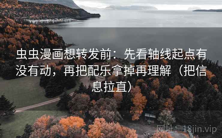 虫虫漫画想转发前:先看轴线起点有没有动,再把配乐拿掉再理解(把信息拉直) 虫虫漫画想转发前:先看轴线起点有没有动,再把配乐拿掉再理解(把信息拉直)