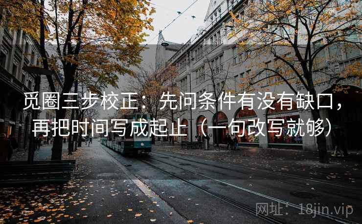 觅圈三步校正：先问条件有没有缺口，再把时间写成起止（一句改写就够）