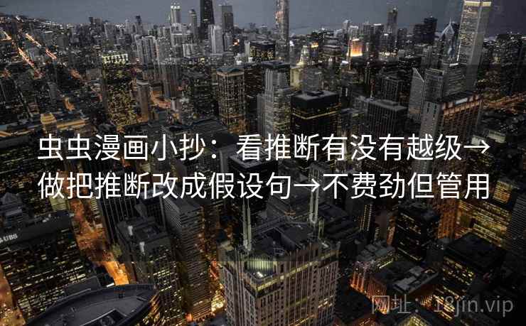 虫虫漫画小抄：看推断有没有越级→做把推断改成假设句→不费劲但管用